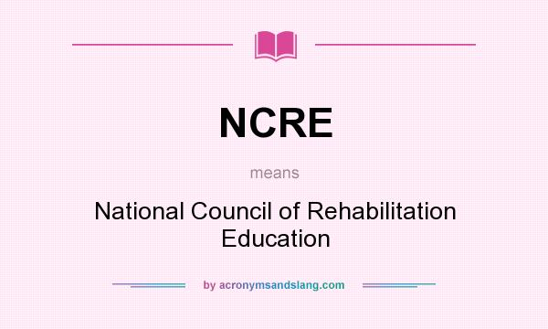 What does NCRE mean? It stands for National Council of Rehabilitation Education