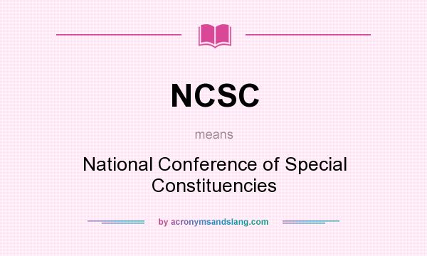 What does NCSC mean? It stands for National Conference of Special Constituencies