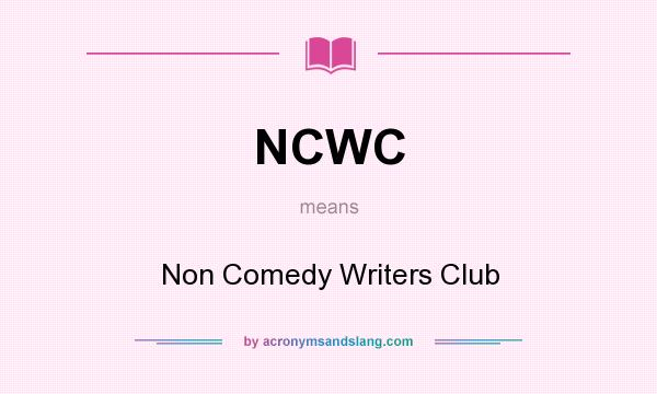 What does NCWC mean? It stands for Non Comedy Writers Club