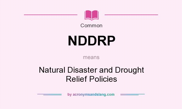 What does NDDRP mean? It stands for Natural Disaster and Drought Relief Policies