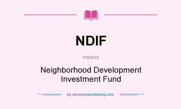 What does NDIF mean? It stands for Neighborhood Development Investment Fund