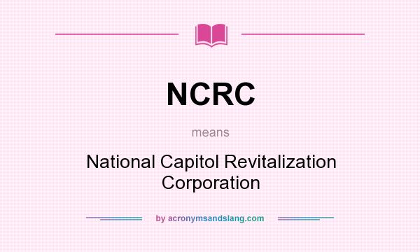 What does NCRC mean? It stands for National Capitol Revitalization Corporation