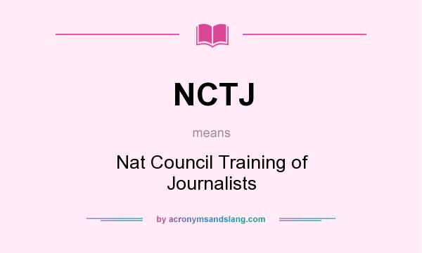 What does NCTJ mean? It stands for Nat Council Training of Journalists
