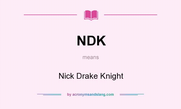 What does NDK mean? It stands for Nick Drake Knight