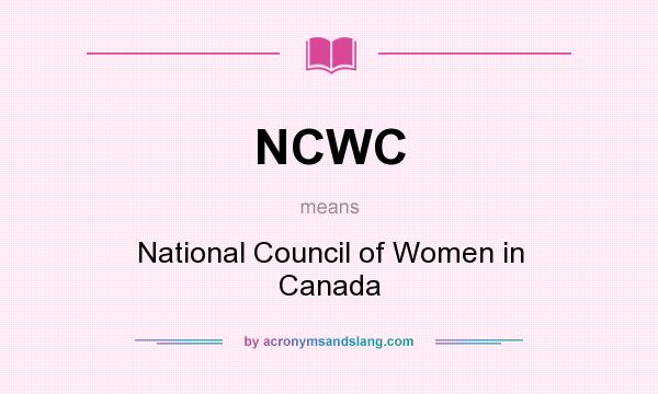 What does NCWC mean? It stands for National Council of Women in Canada