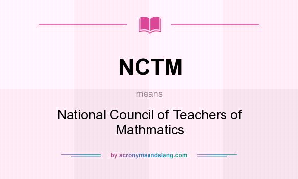 What does NCTM mean? It stands for National Council of Teachers of Mathmatics