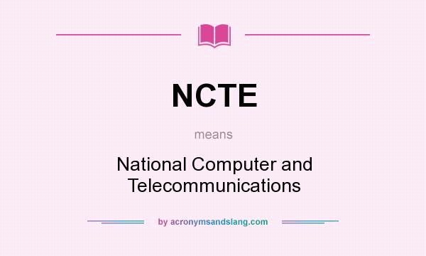 What does NCTE mean? It stands for National Computer and Telecommunications