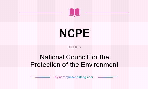What does NCPE mean? It stands for National Council for the Protection of the Environment