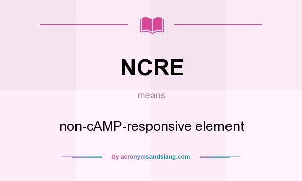 What does NCRE mean? It stands for non-cAMP-responsive element