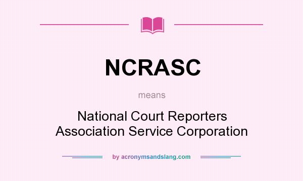 What does NCRASC mean? It stands for National Court Reporters Association Service Corporation