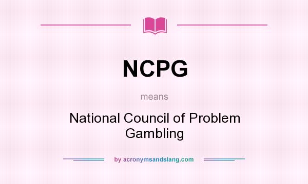 What does NCPG mean? It stands for National Council of Problem Gambling