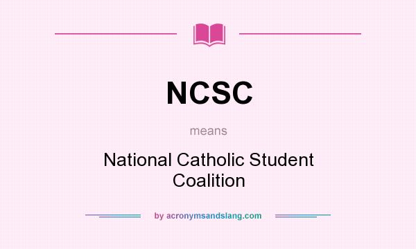 What does NCSC mean? It stands for National Catholic Student Coalition