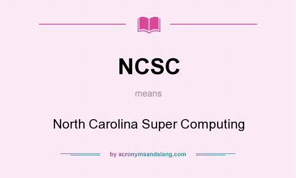 What does NCSC mean? It stands for North Carolina Super Computing