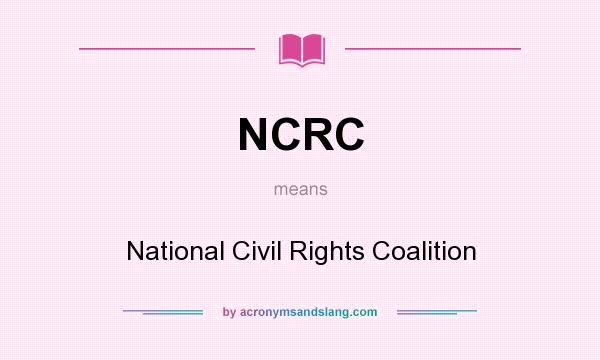 What does NCRC mean? It stands for National Civil Rights Coalition