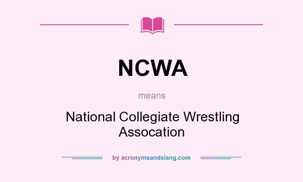 What does NCWA mean? It stands for National Collegiate Wrestling Assocation