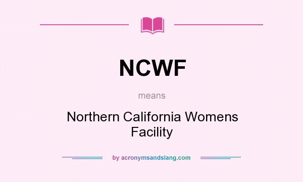 What does NCWF mean? It stands for Northern California Womens Facility