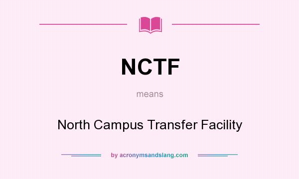 What does NCTF mean? It stands for North Campus Transfer Facility