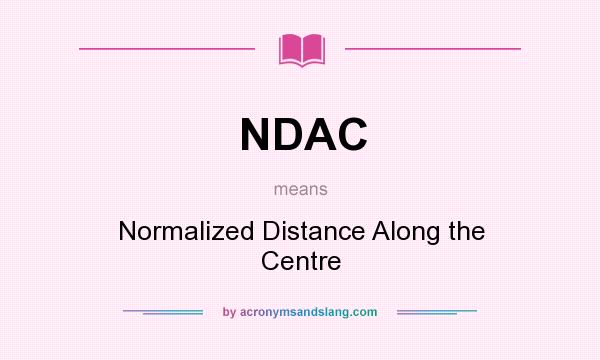What does NDAC mean? It stands for Normalized Distance Along the Centre