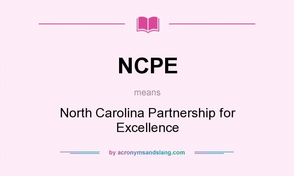 What does NCPE mean? It stands for North Carolina Partnership for Excellence