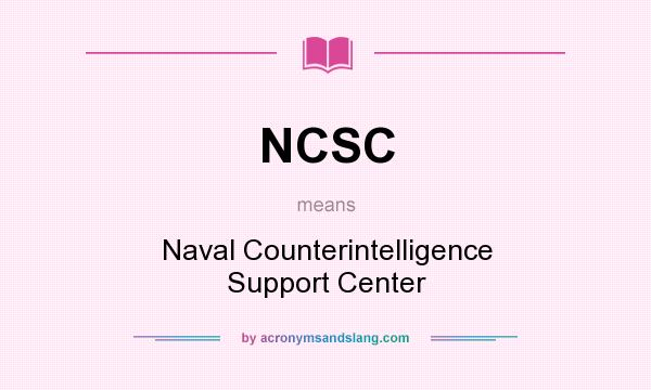 What does NCSC mean? It stands for Naval Counterintelligence Support Center
