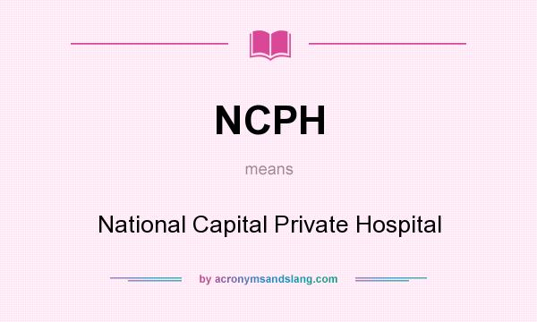 What does NCPH mean? It stands for National Capital Private Hospital
