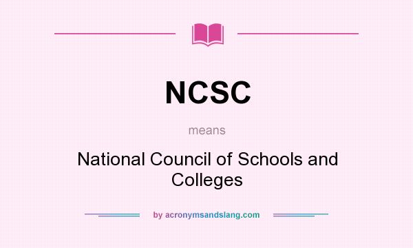 What does NCSC mean? It stands for National Council of Schools and Colleges