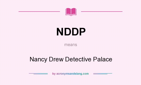 What does NDDP mean? It stands for Nancy Drew Detective Palace