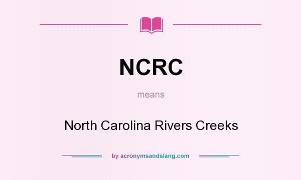 What does NCRC mean? It stands for North Carolina Rivers Creeks