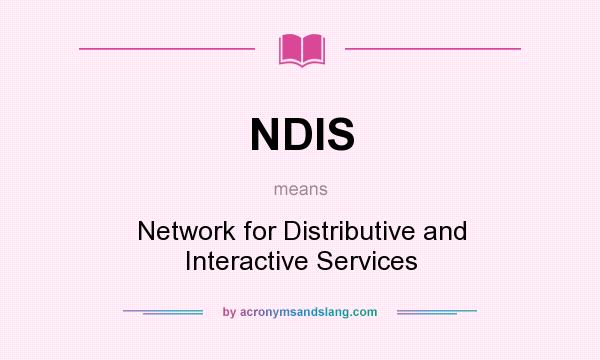 What does NDIS mean? It stands for Network for Distributive and Interactive Services