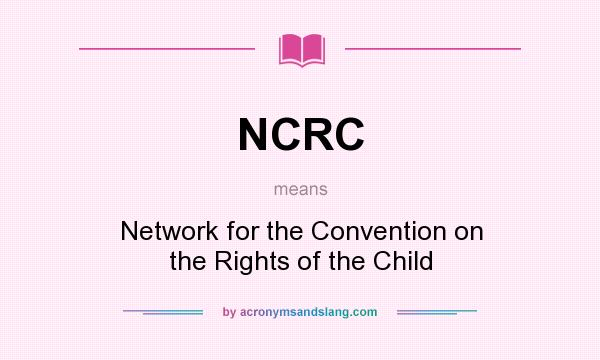 What does NCRC mean? It stands for Network for the Convention on the Rights of the Child