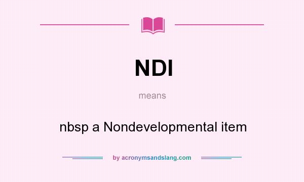 What does NDI mean? It stands for nbsp a Nondevelopmental item