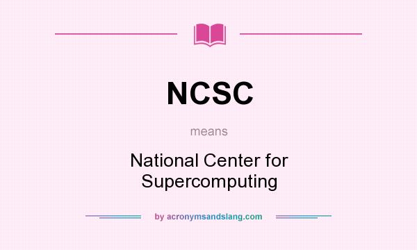 What does NCSC mean? It stands for National Center for Supercomputing