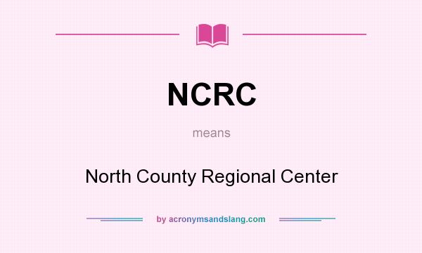 What does NCRC mean? It stands for North County Regional Center
