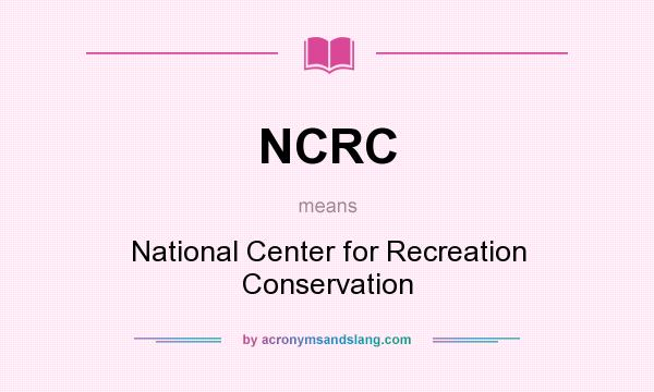What does NCRC mean? It stands for National Center for Recreation Conservation