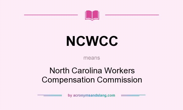 What does NCWCC mean? It stands for North Carolina Workers Compensation Commission