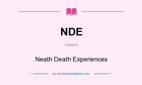 What does NDE mean? It stands for Neath Death Experiences