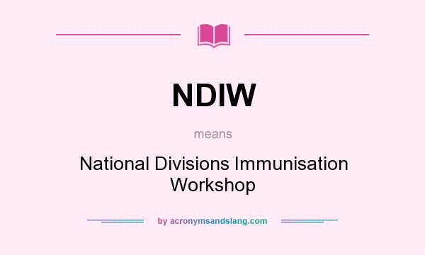 What does NDIW mean? It stands for National Divisions Immunisation Workshop