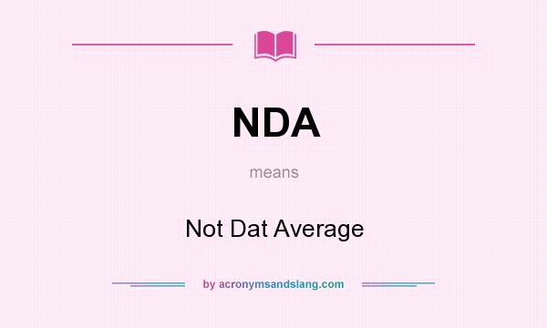 What does NDA mean? It stands for Not Dat Average