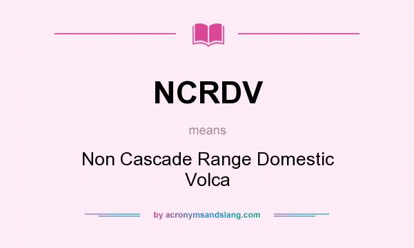 What does NCRDV mean? It stands for Non Cascade Range Domestic Volca