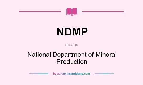 What does NDMP mean? It stands for National Department of Mineral Production