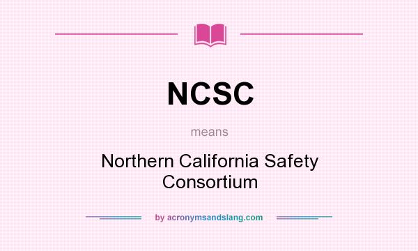 What does NCSC mean? It stands for Northern California Safety Consortium