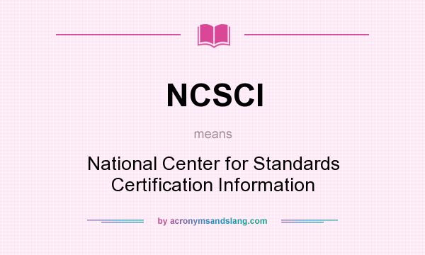What does NCSCI mean? It stands for National Center for Standards Certification Information