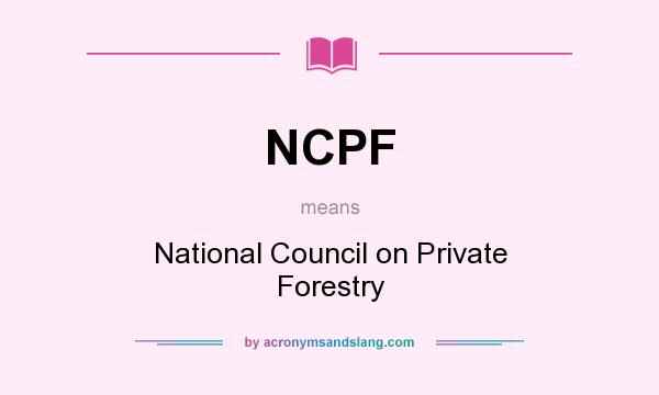 What does NCPF mean? It stands for National Council on Private Forestry