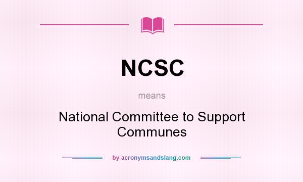 What does NCSC mean? It stands for National Committee to Support Communes