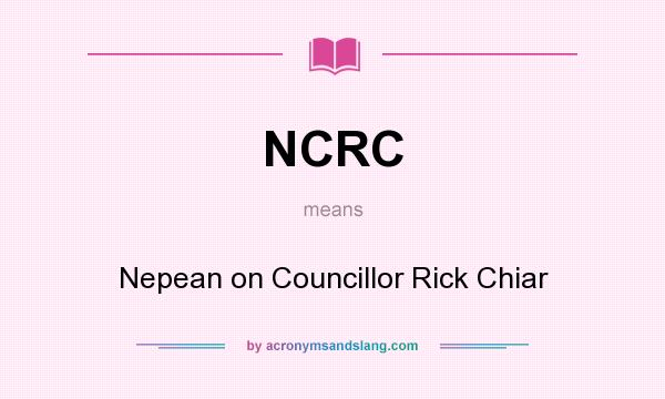 What does NCRC mean? It stands for Nepean on Councillor Rick Chiar