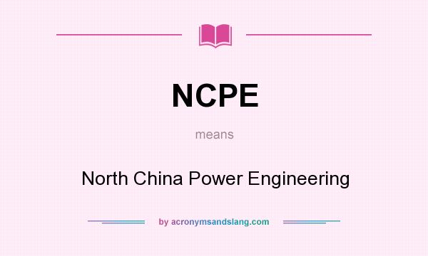 What does NCPE mean? It stands for North China Power Engineering