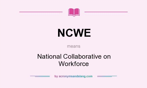 What does NCWE mean? It stands for National Collaborative on Workforce