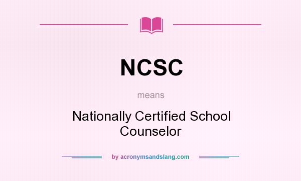 What does NCSC mean? It stands for Nationally Certified School Counselor