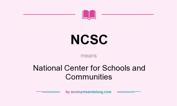 What does NCSC mean? It stands for National Center for Schools and Communities