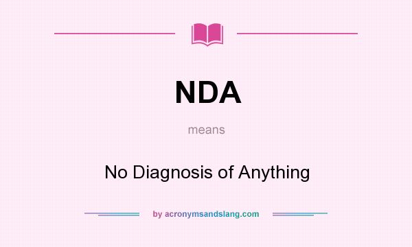 What does NDA mean? It stands for No Diagnosis of Anything